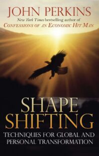 "Shapeshifting: Shamanic Techniques for Global and Personal Transformation" by John Perkins