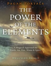 "The Power of the Elements: The Magical Approach to Earth, Air, Fire, Water & Spirit" by Melusine Draco (Pagan Portals)
