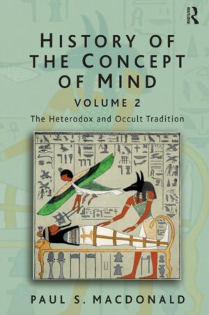 "History of the Concept of Mind: Volume 2: The Heterodox and Occult Tradition" by Paul S. MacDonald