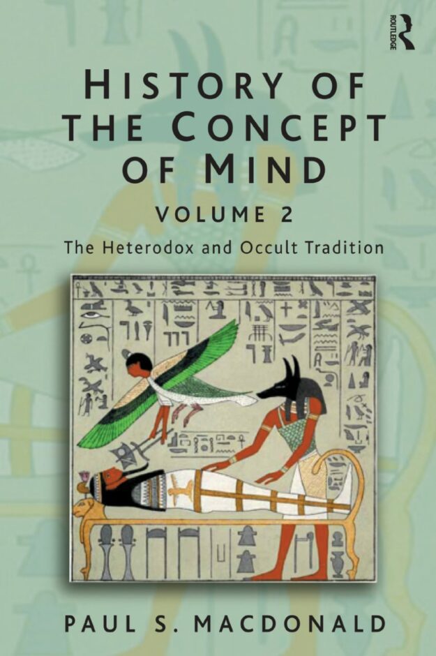 "History of the Concept of Mind: Volume 2: The Heterodox and Occult Tradition" by Paul S. MacDonald