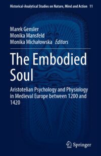 "The Embodied Soul: Aristotelian Psychology and Physiology in Medieval Europe between 1200 and 1420" edited by Marek Gensler, Monika Mansfeld and Monika Michalowska