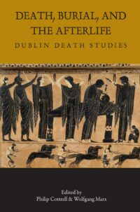 "Death, Burial, and the Afterlife: Dublin Death Studies" edited by Philip Cottrell and Wolfgang Marx