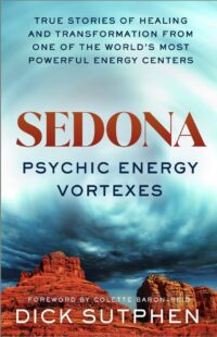 "Sedona, Psychic Energy Vortexes: True Stories of Healing and Transformation from One of the Worlds Most Powerful Energy Centers" by Dick Suthpen
