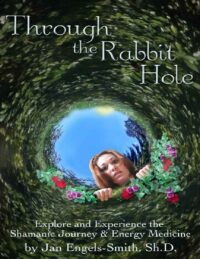 "Through the Rabbit Hole: Explore and Experience the Shamanic Journey and Energy Medicine" by Jan Engels-Smith