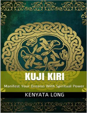 "Kuji Kiri: Manifest Your Dreams With Spiritual Power" by Kenyata Long "Kuji Kiri: Manifest Your Dreams With Spiritual Power" by Kenyata Long