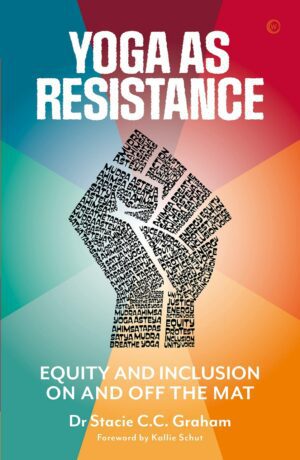 "Yoga as Resistance: Equity and Inclusion On and Off the Mat" by Stacie Graham "Yoga as Resistance: Equity and Inclusion On and Off the Mat" by Stacie Graham