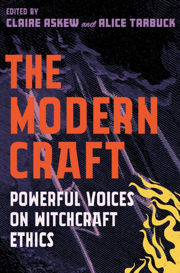 "The Modern Craft: Powerful voices on witchcraft ethics" edited by Claire Askew and Alice Tarbuck