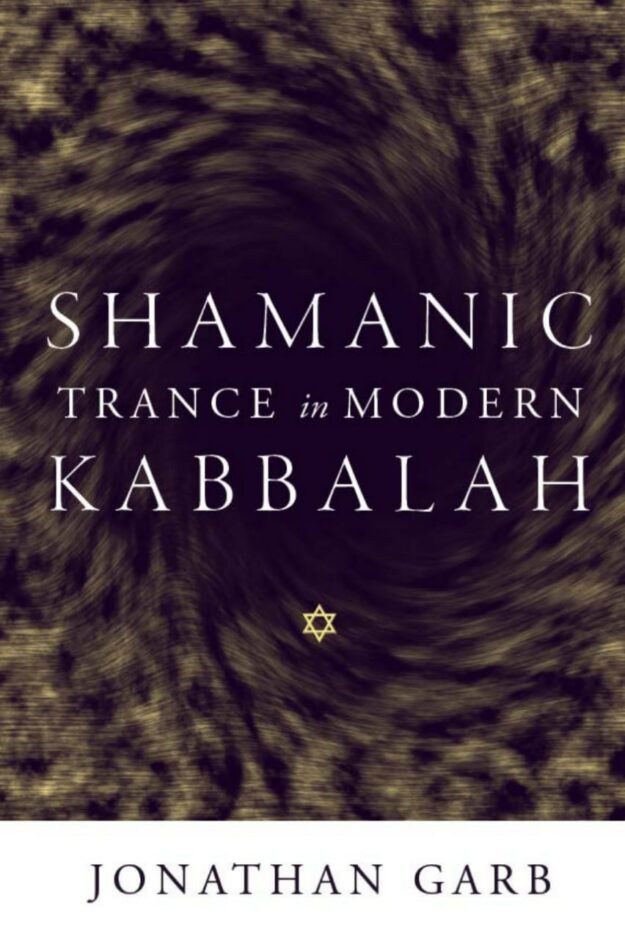 "Shamanic Trance in Modern Kabbalah" by Jonathan Garb