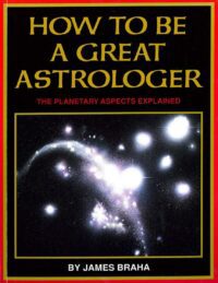 "How to Be a Great Astrologer: The Planetary Aspects Explained" by James Braha