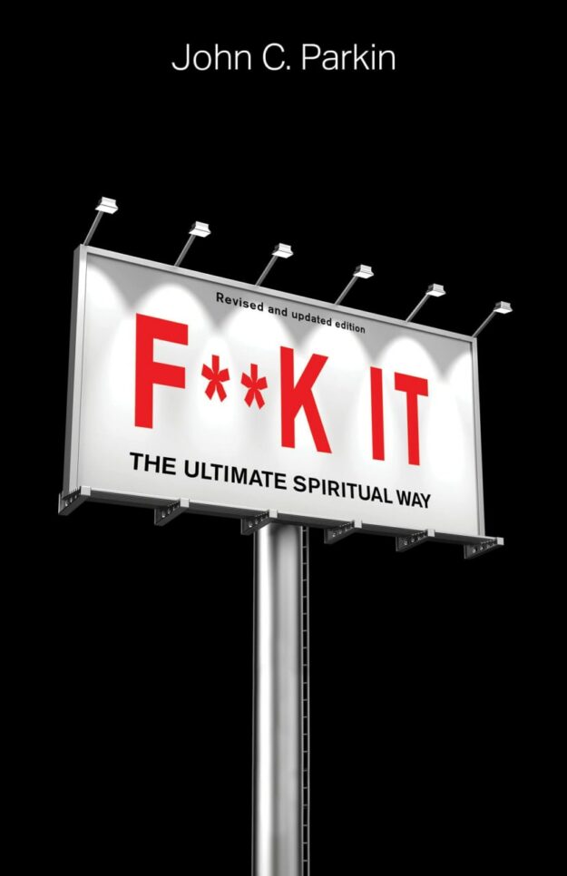 "F**k It (Revised and Updated Edition): The Ultimate Spiritual Way" by John C. Parkin