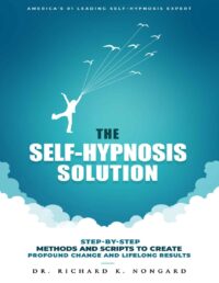 "The Self-Hypnosis Solution: Step-by-Step Methods and Scripts to Create Profound Change and Lifelong Results" by Richard Nongard
