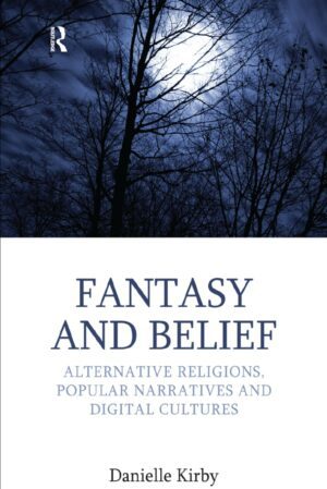 "Fantasy and Belief: Alternative Religions, Popular Narratives, and Digital Cultures" by Danielle Kirby