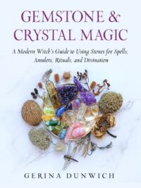 "Gemstone and Crystal Magic: A Modern Witch's Guide to Using Stones for Spells, Amulets, Rituals, and Divination" by Gerina Dunwich (2022 edition)