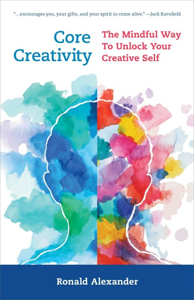 "Core Creativity: The Mindful Way to Unlock Your Creative Self" by Ronald Alexander