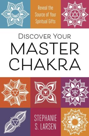 "Discover Your Master Chakra: Reveal the Source of Your Spiritual Gifts" by Stephanie S. Larsen
