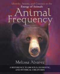 "Animal Frequency: Identify, Attune, and Connect to the Energy of Animals" by Melissa Alvarez