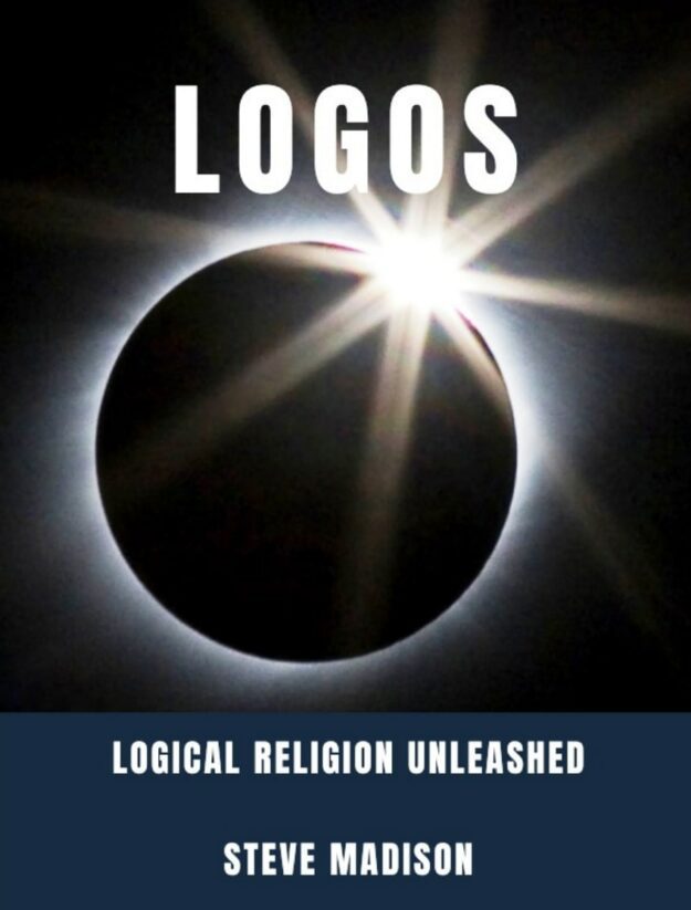 "Logos: Logical Religion Unleashed" by Steve Madison
