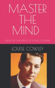 "Master the Mind: From the Teachings of Neville Goddard" by Louise Cowley