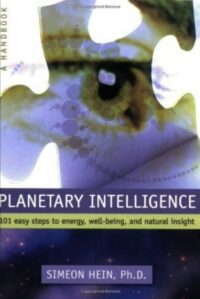 "Planetary Intelligence: 101 Easy Steps to Energy, Well-Being, and Natural Insight" by Simeon Hein