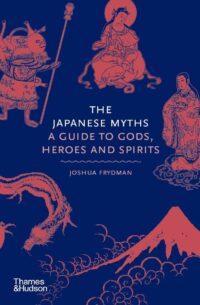"The Japanese Myths: A Guide to Gods, Heroes and Spirits" by Joshua Frydman