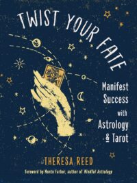 "Twist Your Fate: Manifest Success with Astrology and Tarot" by Theresa Reed