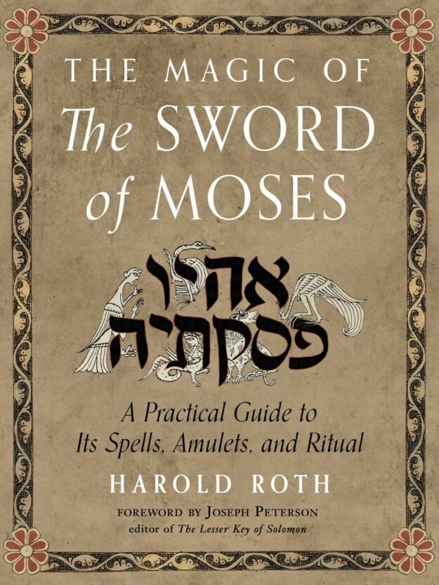 "The Magic of the Sword of Moses: A Practical Guide to Its Spells, Amulets, and Ritual" by Harold Roth