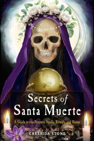 "Secrets of Santa Muerte: A Guide to the Prayers, Spells, Rituals, and Hexes" by Cressida Stone