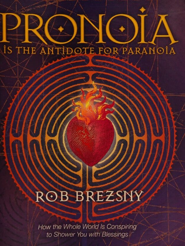 "Pronoia Is the Antidote for Paranoia: How the Whole World Is Conspiring to Shower You with Blessings" by Rob Brezsny (older 2005 edition)