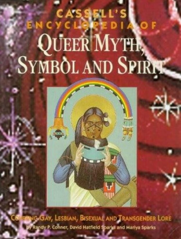 "Cassell's Encyclopedia of Queer Myth, Symbol and Spirit: Gay, Lesbian, Bisexual and Transgender Lore" by Randy P. Conner, David Hatfield Sparks and Mariya Sparks