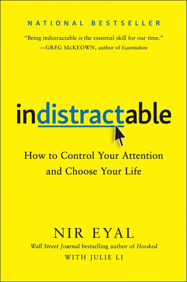 "Indistractable: How to Control Your Attention and Choose Your Life" by Nir Eyal