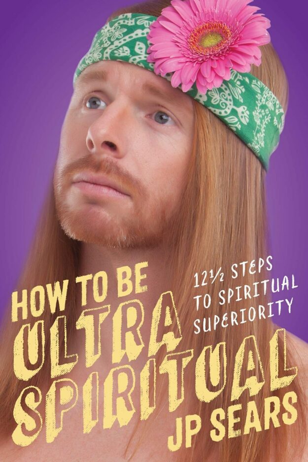 "How to Be Ultra Spiritual: 12 1/2 Steps to Spiritual Superiority" by JP Sears