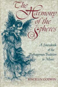 "The Harmony of the Spheres: A Sourcebook of the Pythagorean Tradition in Music" by Joscelyn Godwin