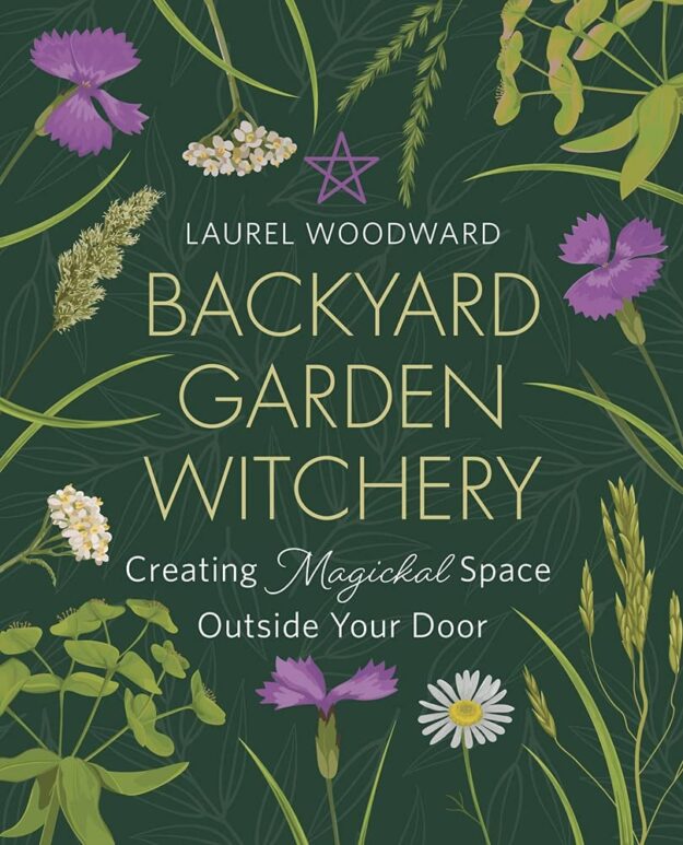 ?Backyard Garden Witchery: Creating Magickal Space Outside Your Door" by Laurel Woodward