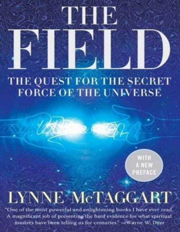 "The Field Updated Ed: The Quest for the Secret Force of the Universe" by Lynne McTaggart