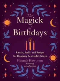 "The Magick of Birthdays: Rituals, Spells, and Recipes for Honoring Your Solar Return" by Hannah Hawthorn