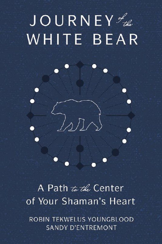 "Journey of the White Bear: Path to the Center of Your Shaman's Heart" by Robin Tekwelus Youngblood and Sandy D'Entremont
