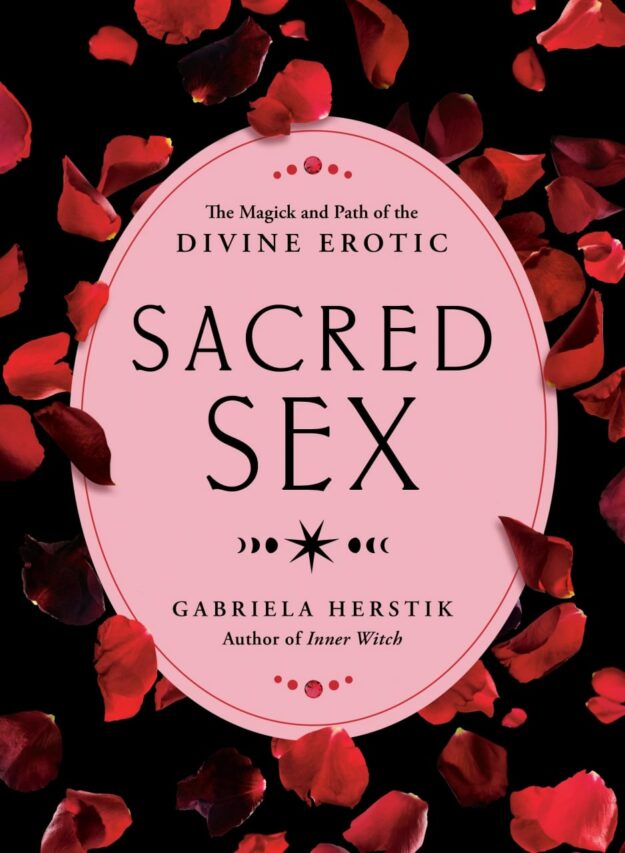 "Sacred Sex: The Magick and Path of the Divine Erotic" by Gabriela Herstik