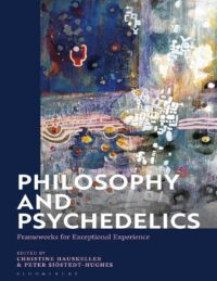 "Philosophy and Psychedelics: Frameworks for Exceptional Experience" edited by Christine Hauskeller and Pter Sjostedt-Hughes