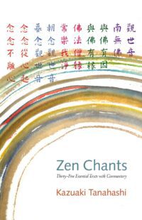 "Zen Chants: Thirty-Five Essential Texts with Commentary" by Kazuaki Tanahashi