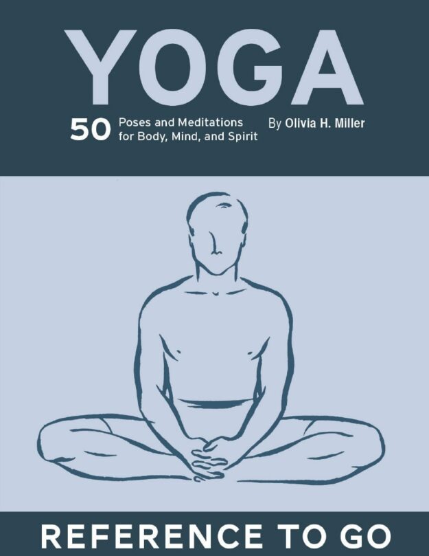 "Yoga: 50 Poses and Meditations for Body, Mind, and Spirit" by Olivia H. Miller