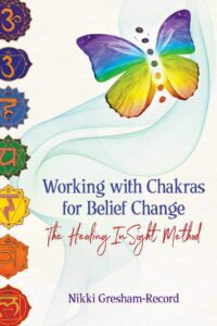 "Working with Chakras for Belief Change: The Healing InSight Method" by Nikki Gresham-Record