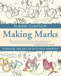 "Making Marks: Discover the Art of Intuitive Drawing" by Elaine Clayton