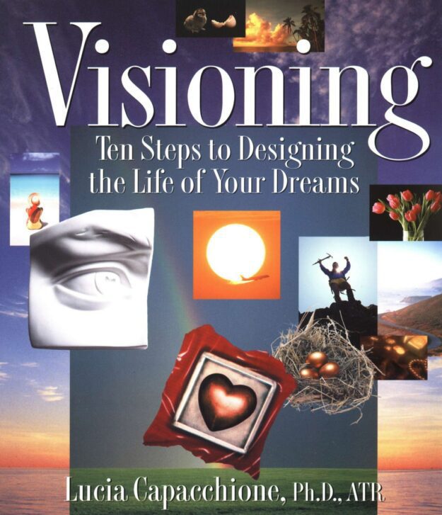 "Visioning: Ten Steps to Designing the Life of Your Dreams" by Lucia Capacchione