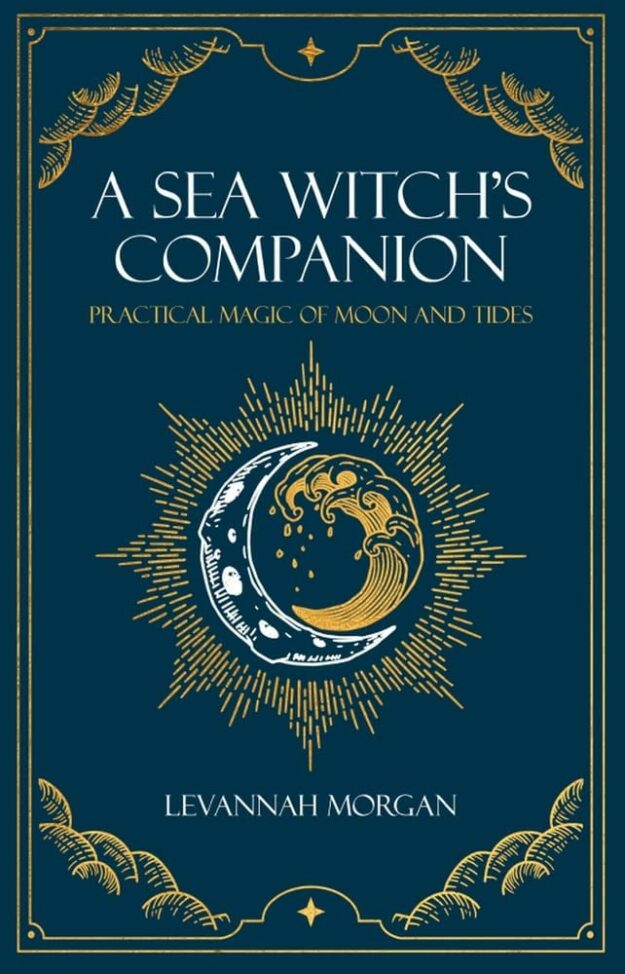 "A Sea Witch's Companion: Practical Magic of Moon and Tides" by Levannah Morgan