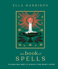 "The Book of Spells: 150 Magickal Ways to Achieve Your Heart's Desire" by Ella Harrison