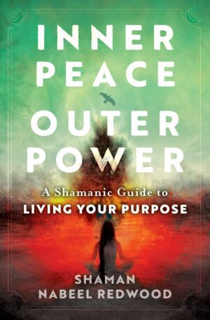 "Inner Peace, Outer Power: A Shamanic Guide to Living Your Purpose" by Shaman Nabeel Redwood