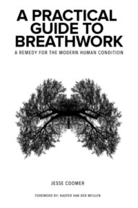 "A Practical Guide to Breathwork: A Remedy for the Modern Human Condition" by Jesse Coomer