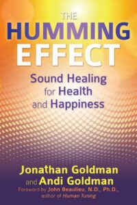 "The Humming Effect: Sound Healing for Health and Happiness" by Jonathan Goldman and Andi Goldman