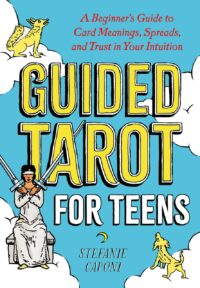 "Guided Tarot for Teens: A Beginner's Guide to Card Meanings, Spreads, and Trust in Your Intuition" by Stefanie Caponi