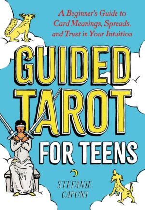 "Guided Tarot for Teens: A Beginner's Guide to Card Meanings, Spreads, and Trust in Your Intuition" by Stefanie Caponi